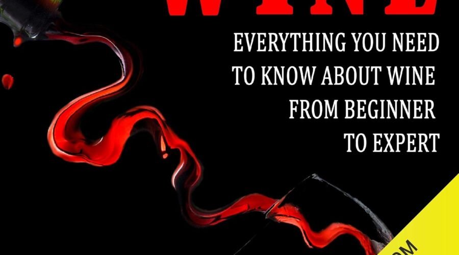 Wine: Everything You Need to Know About Wine from Beginner to Expert