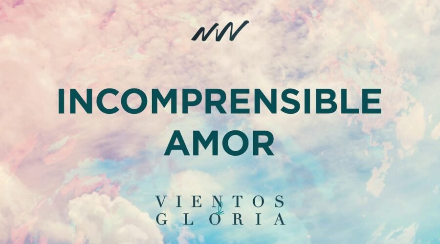 Incomprensible Amor – Vientos de Gloria | New Wine